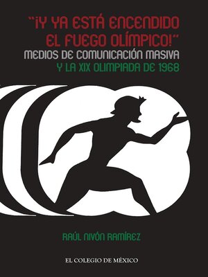 cover image of "¡Y ya está encendido el fuego olímpico!". Medios de comunicación masiva y la XIX Olimpiada de 1968